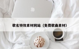 灯塔歌名特效素材网站（免费歌曲素材）